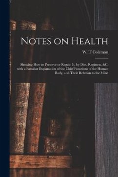 Notes on Health: Showing How to Preserve or Regain It, by Diet, Regimen, &c, With a Familiar Explanation of the Chief Functions of the