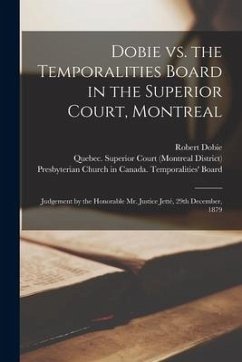 Dobie Vs. the Temporalities Board in the Superior Court, Montreal [microform]: Judgement by the Honorable Mr. Justice Jetté, 29th December, 1879 - Dobie, Robert