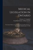 Medical Legislation in Ontario [microform]: the Annual Address at the Meeting of the Canadian Institute of Homeopathy, Hamilton, June 14, 1892