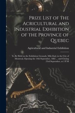 Prize List of the Acricultural and Industrial Exhibition of the Province of Quebec [microform]: to Be Held on the Exhibition Grounds, Mile-End, in the