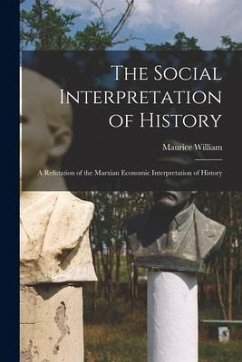 The Social Interpretation of History: a Refutation of the Marxian Economic Interpretation of History - William, Maurice