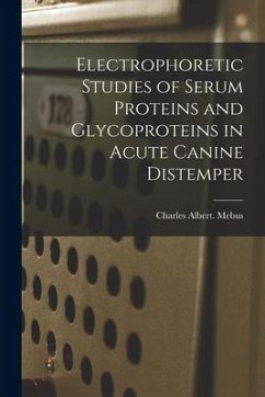 Electrophoretic Studies of Serum Proteins and Glycoproteins in Acute Canine Distemper - Mebus, Charles Albert