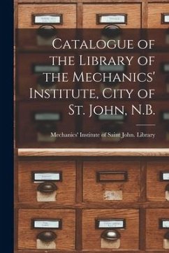 Catalogue of the Library of the Mechanics' Institute, City of St. John, N.B. [microform]