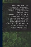 Imp. Caes. Augusti Temporum Notatio, Genus, Et Scriptorum Fragmenta. Praemittitur Nicolai Damasceni Liber De Institutione Augusti Cum Versione Hug. Gr