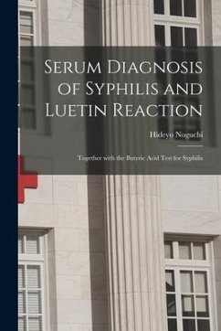 Serum Diagnosis of Syphilis and Luetin Reaction: Together With the Butyric Acid Test for Syphilis - Noguchi, Hideyo