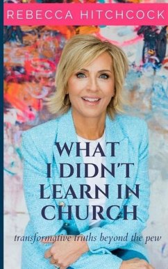 What I Didn't Learn In Church: Transformative Truths Beyond The Pew - Hitchcock, Rebecca