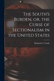 The South's Burden, or, the Curse of Sectionalism in the United States