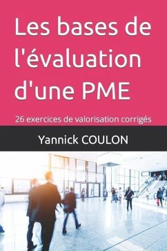 Les bases de l'évaluation d'une PME: 26 exercices de valorisation corrigés - Coulon, Yannick