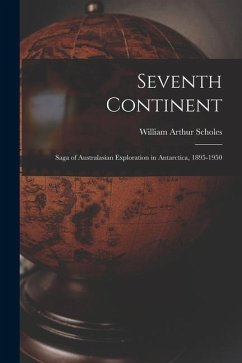 Seventh Continent; Saga of Australasian Exploration in Antarctica, 1895-1950 - Scholes, William Arthur