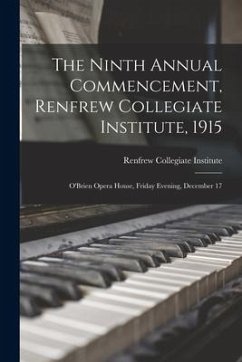 The Ninth Annual Commencement, Renfrew Collegiate Institute, 1915 [microform]: O'Brien Opera House, Friday Evening, December 17