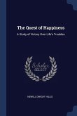 The Quest of Happiness: A Study of Victory Over Life's Troubles