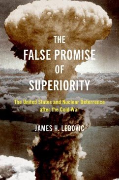 The False Promise of Superiority: The United States and Nuclear Deterrence After the Cold War - Lebovic, James H.