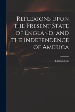 Reflexions Upon the Present State of England, and the Independence of America - Day, Thomas
