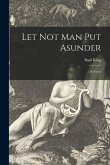 Let Not Man Put Asunder [microform]