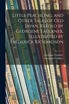 Little Peachling, and Other Tales of Old Japan, Retold by Georgene Faulkner, Illustrated by Frederick Richardson - Faulkner, Georgene