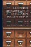 Geological Literature Added to the Geological Society's Library; 1896-1897