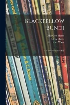 Blackfellow Bundi: a Native Australian Boy - Harris, Leila Gott; Harris, Kilroy