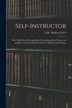 Self-instructor: the Child's First Drawing Book, Containing All the Pictures on Andrews' Noiseless Drawing Slates for Schools and Famil