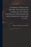 A Sermon Preached Before the House of Lords in the Abbey Church at Westminster Upon Monday, January 31, 1731 ...