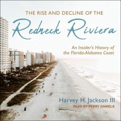 The Rise and Decline of the Redneck Riviera: An Insider's History of the Florida-Alabama Coast - Jackson, Harvey H.