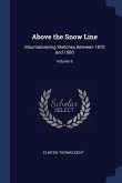 Above the Snow Line: Mountaineering Sketches Between 1870 and 1880; Volume 6