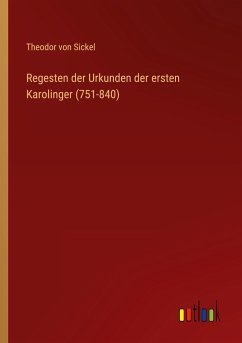 Regesten der Urkunden der ersten Karolinger (751-840) - Sickel, Theodor Von