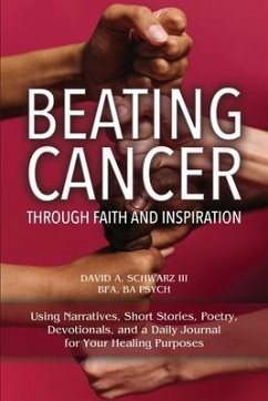 Beating Cancer Through Faith and Inspiration - Schwarz Bfa Ba Psych, David A.