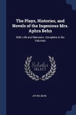 The Plays, Histories, and Novels of the Ingenious Mrs. Aphra Behn: With Life and Memoirs. Complete in Six Volumes