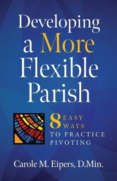 Developing a More Flexible Parish: 8 Easy Ways to Practice Pivoting - Eipers, Carole M