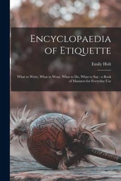 Encyclopaedia of Etiquette [microform]: What to Write, What to Wear, What to Do, What to Say: a Book of Manners for Everyday Use - Holt, Emily