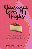 Cheesecake Loves My Thighs and 27 other reasons why cheesecake is better than men