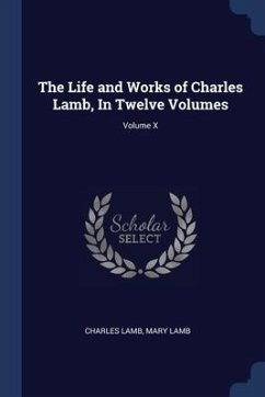 The Life and Works of Charles Lamb, In Twelve Volumes; Volume X - Lamb, Charles; Lamb, Mary