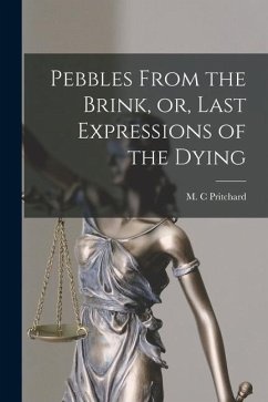 Pebbles From the Brink, or, Last Expressions of the Dying [microform]