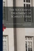 The Successful Treatment of Scarlet Fever: Also, Observations on the Pathology & Treatment of Crowing Inspiration in Infants