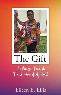 The Gift: A Glimpse Through The Window of My Soul - Ellis, Elleen E.