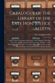 Catalogue of the Library of the Late Hon. Justice Alleyn [microform]: 4,000 Volumes, Extremely Rich, Rare and Complete Collection of French, English,