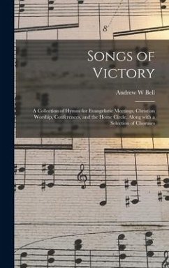 Songs of Victory: a Collection of Hymns for Evangelistic Meetings, Christian Worship, Conferences, and the Home Circle, Along With a Sel - Bell, Andrew W.
