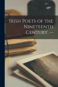 Irish Poets of the Nineteenth Century. -- - Anonymous