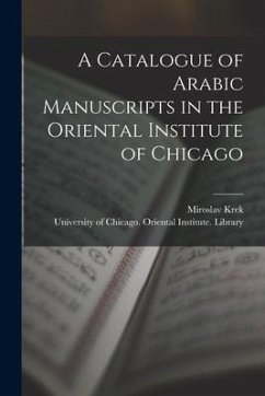 A Catalogue of Arabic Manuscripts in the Oriental Institute of Chicago - Krek, Miroslav