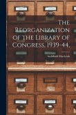 The Reorganization of the Library of Congress, 1939-44,