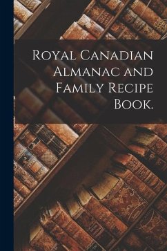Royal Canadian Almanac and Family Recipe Book. - Anonymous