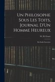 Un Philosophe Sous Les Toits, Journal D'Un Homme Heureux: Par Emile Souvestre Un Philosophe Sous Les Toits, Journal D'Un Homme Heureux: Par Emile Souvestre