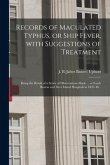 Records of Maculated Typhus, or Ship Fever, With Suggestions of Treatment: Being the Result of a Series of Observations Made ... at South Boston and D
