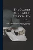 The Glands Regulating Personality: a Study of the Glands of Internal Secretion in Relation to the Types of Human Nature