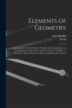 Elements of Geometry: Containing the First Six Books of Euclid, With a Supplement on the Quadrature of the Circle, and the Geometry of Solid - Playfair, John