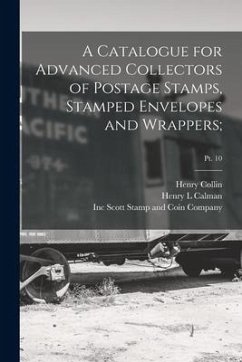 A Catalogue for Advanced Collectors of Postage Stamps, Stamped Envelopes and Wrappers;; pt. 10 - Collin, Henry; Calman, Henry L.