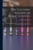 On Teaching Reading in Public Schools [microform]: a Practical Essay Read Before the Teachers' Convention of the County of Brant, Ontario, May 31, 187