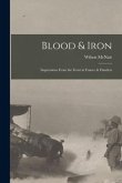 Blood & Iron [microform]: Impressions From the Front in France & Flanders