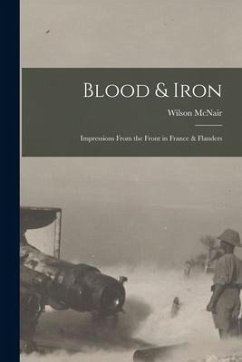 Blood & Iron [microform]: Impressions From the Front in France & Flanders - McNair, Wilson