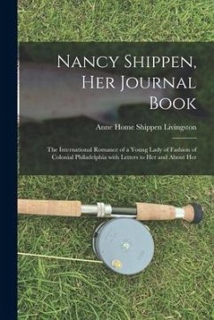 Nancy Shippen, Her Journal Book: the International Romance of a Young Lady of Fashion of Colonial Philadelphia With Letters to Her and About Her